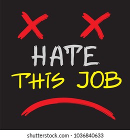 Hate this job - handwritten motivational quote. Print for inspiring poster, t-shirt, bags, logo, postcard, flyer, sticker, sweatshirt. Simple funny vector sign.