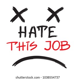 Hate this job - handwritten motivational quote. Print for inspiring poster, t-shirt, bags, logo, postcard, flyer, sticker, sweatshirt. Simple funny vector sign.