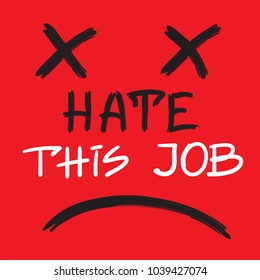 Hate this job - handwritten motivational quote. Print for inspiring poster, t-shirt, bags, logo, postcard, flyer, sticker, sweatshirt. Simple funny vector sign.