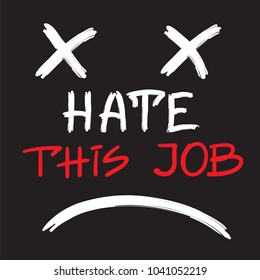 Hate this job - handwritten motivational quote. Print for inspiring poster, t-shirt, bags, logo, postcard, flyer, sticker, sweatshirt. Simple funny vector sign.