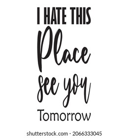i hate this place see you tomorrow letter quote