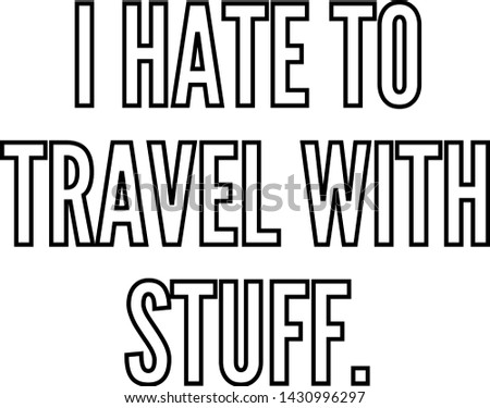 I hate to travel with stuff outlined text art