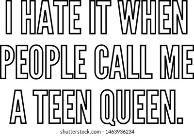 I hate it when people call me a teen queen