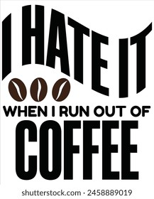 I hate it when I run out of coffee T-shirt, Vector File