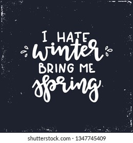 I Hate Winter Bring Me Spring Hand Drawn Typography Poster. Conceptual Handwritten Phrase Home And Family T Shirt Hand Lettered Calligraphic Design. Inspirational Vector