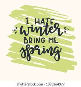 I Hate Winter Bring Me Spring Hand Drawn Typography Poster. Conceptual Handwritten Phrase Home And Family T Shirt Hand Lettered Calligraphic Design. Inspirational Vector