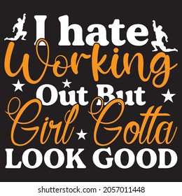 I hate working out but girl gotta look good t-shirt design, vector file.