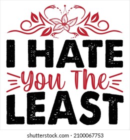 I Hate You The Least T-Shirt Design, You Can Download The Vector Files.