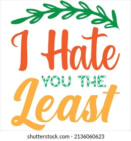 i hate you the least t-shirt design ,vector file.