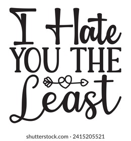 I Hate You the Least - Valentine Quotes Design t-shirt, Vector EPS Editable Files, can you download this Design.