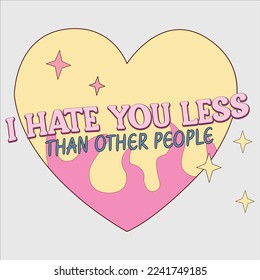  I Hate You Less Than Other People shirt, I Hate You Less Than , happy Valentines, , Valentine’s Sublimation, Love, Valentines Quote, Heart, Cupid, Groovy, Retro, Valentine’s Day Gift,