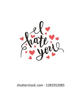 I hate you love you heart funny romantic calligraphy lettering, t-shirt, poster print, vector illustration