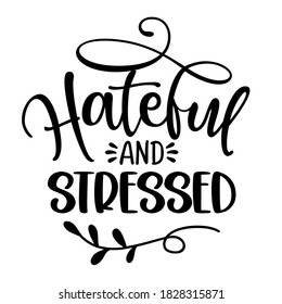 Hateful and Stressed - Inspirational Thanksgiving or Christmas sassy antisocial handwritten quote, lettering message. Hand drawn autumn, fall phrase. Handwritten modern brush calligraphy pun humor. 