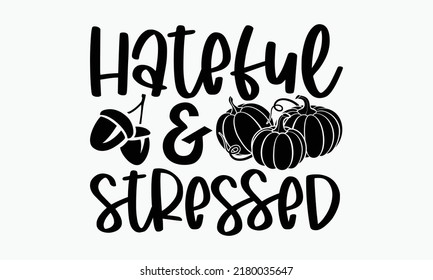 Hateful and stressed - Thanksgiving t-shirt design, Hand drawn lettering phrase, Calligraphy graphic design, SVG Files for Cutting Cricut and Silhouette