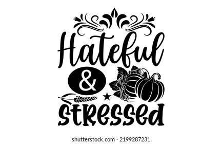 Hateful and Stressed - Thanksgiving T-shirt Design, Handmade calligraphy vector illustration, Calligraphy graphic design, EPS, SVG Files for Cutting, bag, cups