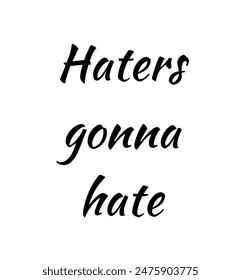 Haters gonna hate Inspirational and motivational quotes, typography, fashion, art, designs: for prints, posters, cards, t shirt, coffee mug hoodies etc.