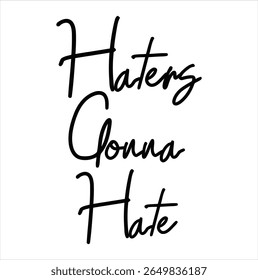 haters gonna hate text for T-shirt print and other use on white background.