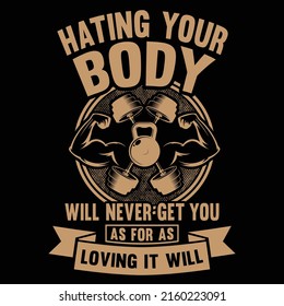 Hating your body will never get you as for as loving it will, fitness t-shirt design