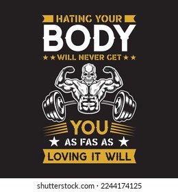 hating your body will never get you as fas as loving it will. this gym t-shirt design use for man and women who's love workout .vector file ready to use your comfort