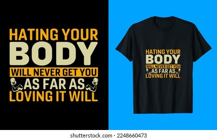 Hating Your Body Will Never Get You As Far As Loving It Will T-Shirt Design