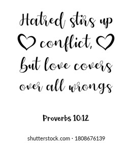 Hatred stirs up conflict, but love covers over all wrongs. Bible verse quote