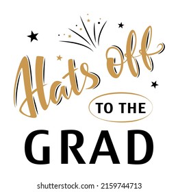 Hats off to the grad. Greeting lettering sign with stars and fireworks. Congratulating vector banner for graduation party, congratulation ceremony, card. University, school, academy grads symbol