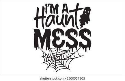 I’m A Haunt Mess  Enchanting Halloween T Shirt Design Featuring Hand Drawn Lettering Phrase Isolated on White Background, with Calligraphy Graphic Design and Typography Element in Handwritten Vector S