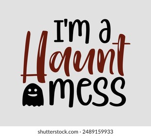 I'm A Haunt Mess, Halloween design , Retro Halloween, happy Halloween vector, pumpkin, witch, spooky, ghost, funny Halloween t-shirt quotes