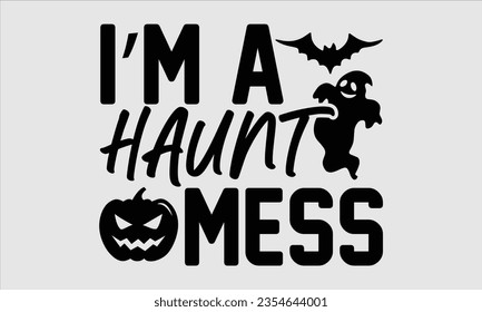 I’m A Haunt Mess - Halloween t-shirt design, Hand drawn lettering phrase, Vector illustration, Illustration for prints on t-shirts, bags, posters, cards and Mug. 
