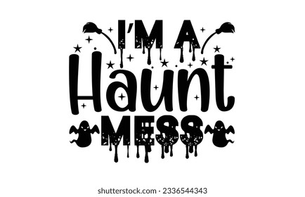 I’m A Haunt Mess SVG , Halloween SVG Design