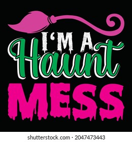 i’m a haunt mess t shirt  design, vector file.