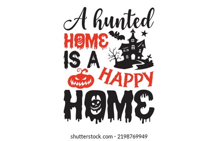 A haunted home is a happy home - Halloween T shirt Design, Hand drawn lettering and calligraphy, Svg Files for Cricut, Instant Download, Illustration for prints on bags, posters