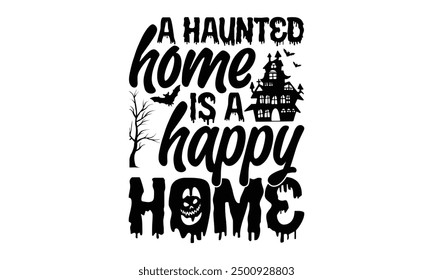 A Haunted Home Is A Happy Home - Halloween T shirt Design, Modern calligraphy, Conceptual handwritten phrase calligraphic, Cutting Cricut and Silhouette, EPS 10