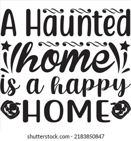 A Haunted home is a happy home, Svg t-shirt design and vector file.