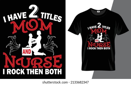 I have 2 titles mom and nurse I rock then both t shirt design