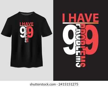 I Have 99 Problems typography t-shirts design and templates 