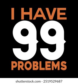 I Have 99 Problems typography t-shirts design and templates