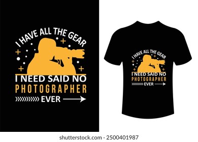 I have all the gear i need said no photography ever.  world photography day t shirt  design