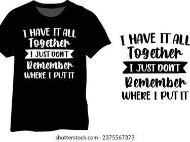 I Have It All Together I Just Don't Remember Where I Put It, Sarcastic Quote Typography