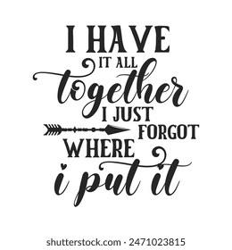 I have it all together i just forgot where i put it sarcastic quote. Illustration for prints on t-shirts and bags, posters, cards. Vector sarcastic quotes. Isolated on white background. 