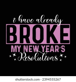 I HAVE ALREADY BROKE MY NEW YEAR’S RESOLUTIONS-PINK NEW YEAR  T-SHIRT DESIGN