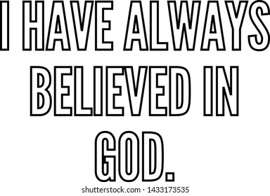 I have always believed in God outlined text art
