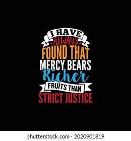 i have always found that mercy bears richer fruits than strict justice, typography vintage lettering design, print for banner, poster, mug, t shirt etc illustration art