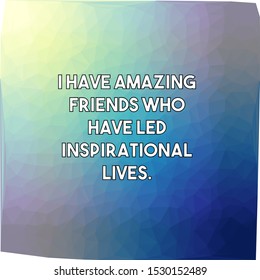 I have amazing friends who have led inspirational lives