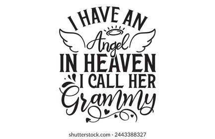 I Have An Angel In Heaven I Call Her Grammy - Memorial T shirt Design, Handmade calligraphy vector illustration, used for poster, simple, lettering  For stickers, mugs, etc. svg