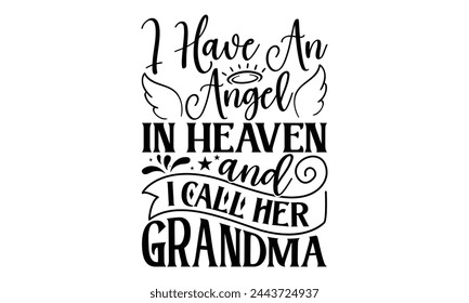 I Have An Angel In Heaven And I Call Her Grandma - Memorial T shirt Design, Handmade calligraphy vector illustration, Typography Vector for poster, banner, flyer and mug. svg