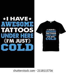 I have awesome tattoos under here I'm just cold, Typography Winter T-shirt Design. 