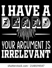 I have a beard your argument is irrelevant Beard quote t-shirt