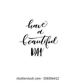 Have a beautiful day card. Hand drawn lettering. Ink illustration. Modern calligraphy. Hand drawn lettering design. Vector art. Inspirational phrase for your design.