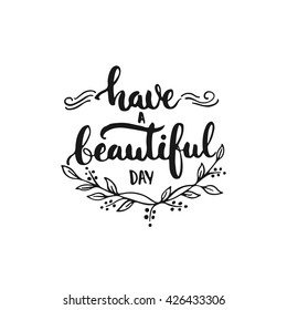 Have a beautiful day - hand drawn lettering phrase, isolated on the white background. Fun brush ink inscription for photo overlays, typography greeting card or t-shirt print, flyer, poster design.